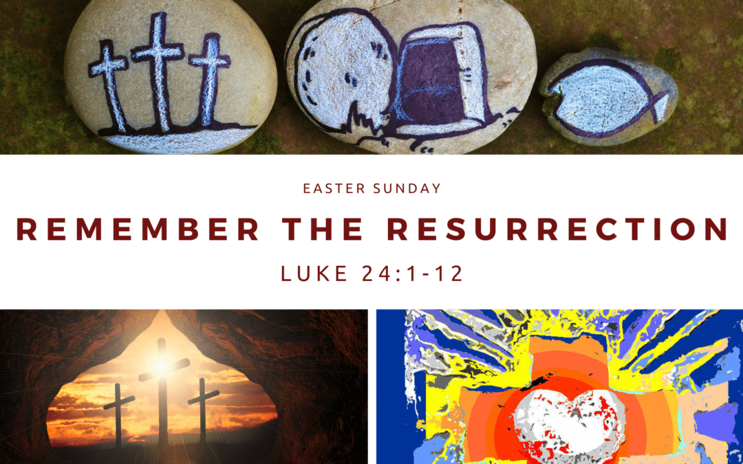 Remember the Resurrection 4.17.22
