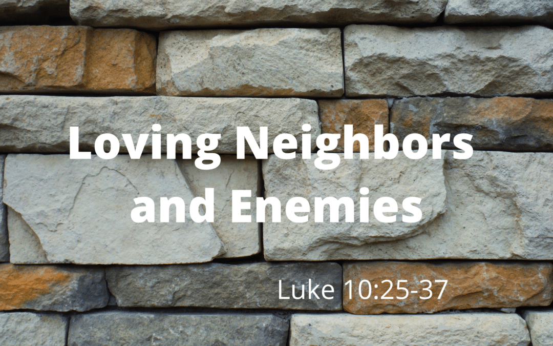 Loving Neighbors and Enemies 7.10.22