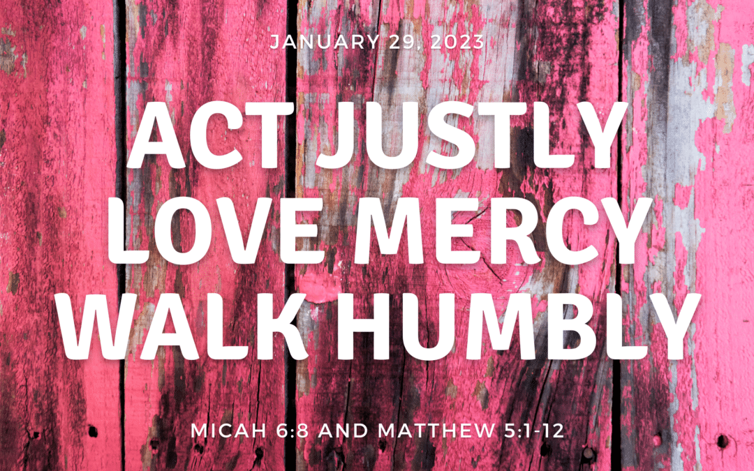 Act Justly, Love Mercy, Walk Humbly 1.29.23