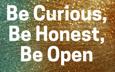 Be Curious. Be Honest. Be Open. 7.7.24